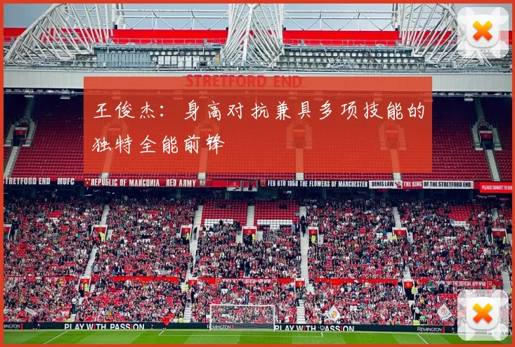 王俊杰：身高对抗兼具多项技能的独特全能前锋